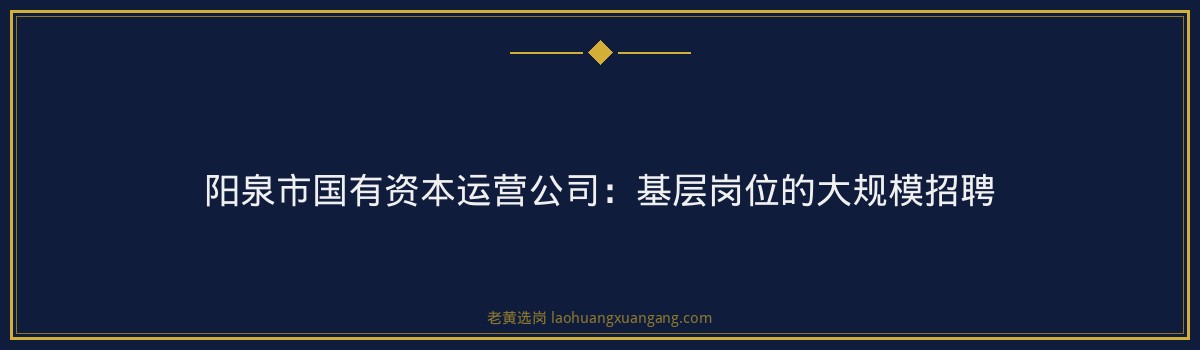 山西国企招聘信息 - 山西 国企 招聘 - 老黄选岗 - 要点