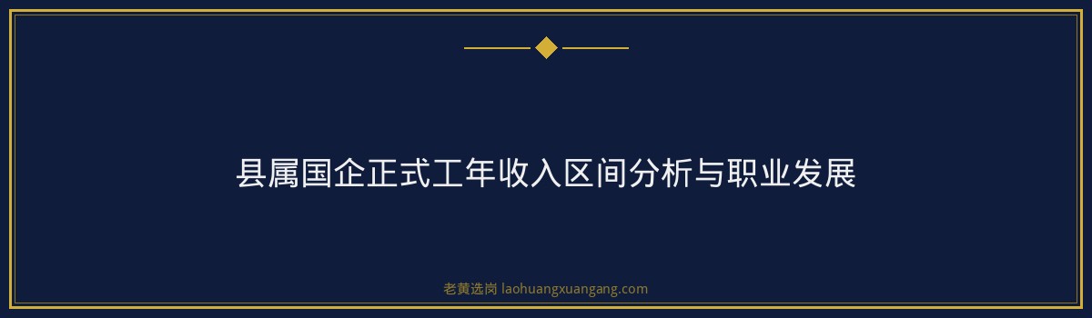 国企五险一金 - 县属国企正式工待遇 - 老黄选岗 - 要点