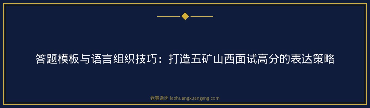 国企面试技巧 - 中国五矿山西面试 - 老黄选岗 - 要点