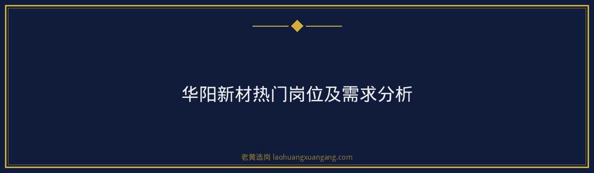 华阳新材2026招聘条件 - 要点