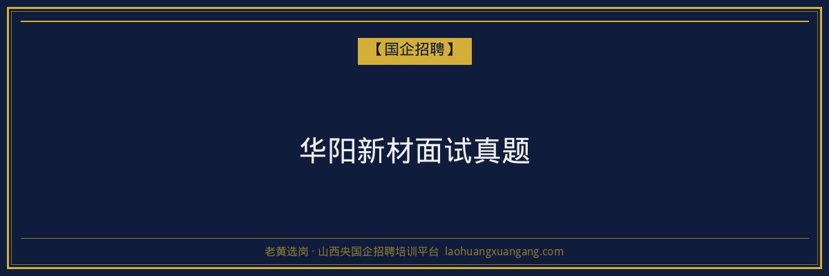 华阳新材面试真题 - 老黄选岗