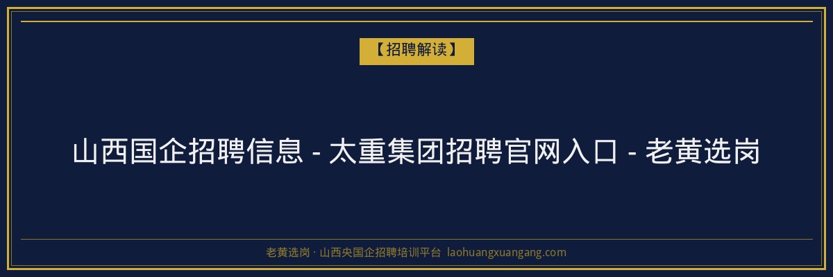 山西国企招聘信息 - 太重集团招聘官网入口 - 老黄选岗 - 老黄选岗