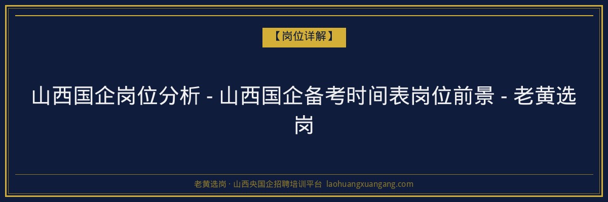山西国企岗位分析 - 山西国企备考时间表岗位前景 - 老黄选岗 - 老黄选岗