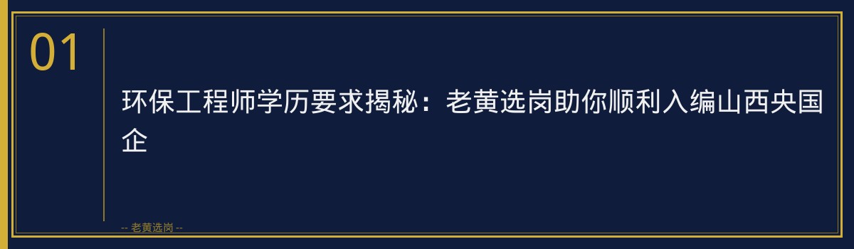 环保工程师学历要求揭秘:老黄选岗助你顺利入编山西央国企 - 章节