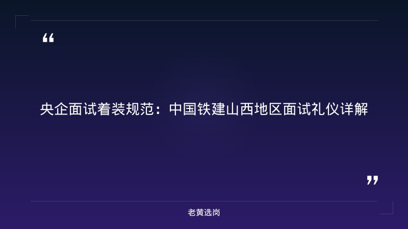 山西国企面试培训 - 中国铁建山西面试着装礼仪面试 - 老黄选岗 - 章节