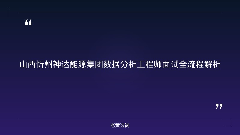 山西忻州神达能源集团结构化面试攻略 - 神达能源面试技巧 - 老黄选岗 - 章节