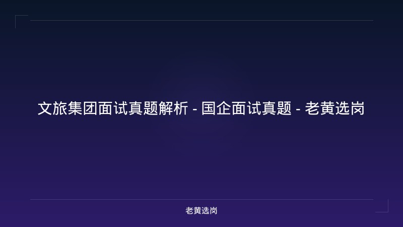 文旅集团面试真题解析 - 国企面试真题 - 老黄选岗 - 老黄选岗