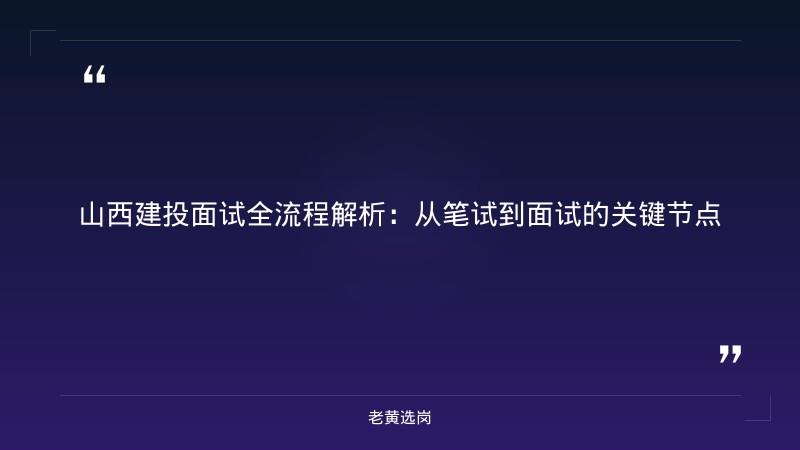 山西建设投资集团面试流程详解 - 建投面试流程 - 老黄选岗 - 章节