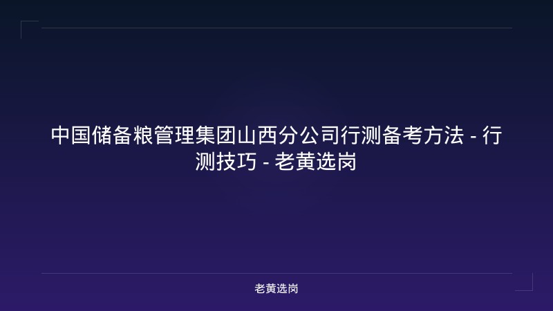 中国储备粮管理集团山西分公司行测备考方法 - 行测技巧 - 老黄选岗 - 老黄选岗