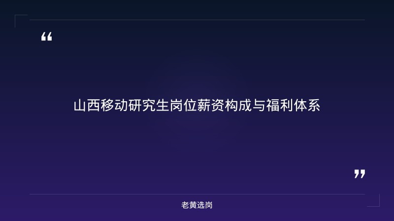 山西移动招聘研究生工资 - 薪资待遇 - 老黄选岗 - 章节