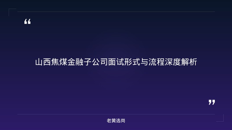 山西焦煤集团金融子公司半结构化面试技巧 - 金融面试技巧 - 老黄选岗 - 章节
