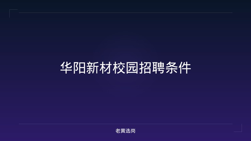 华阳新材校园招聘条件 - 老黄选岗
