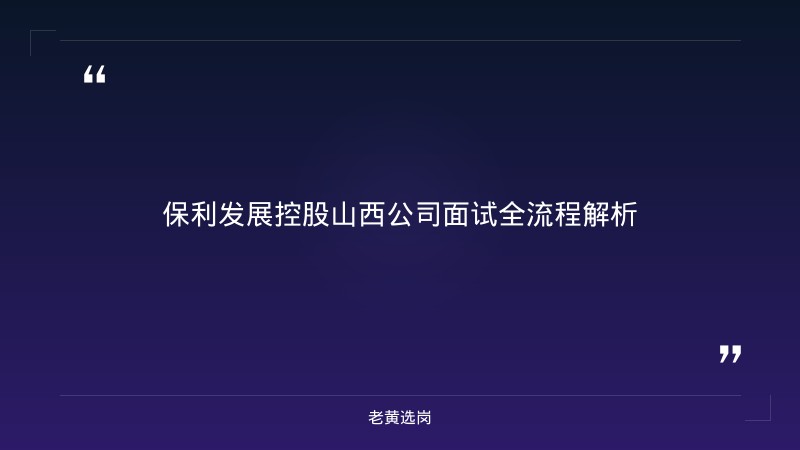 保利发展控股山西公司半结构化面试技巧 - 国企面试技巧 - 老黄选岗 - 章节