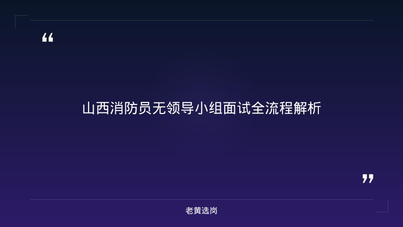 国家综合性消防救援队伍（山西）无领导小组讨论技巧 - 消防救援面试技巧 - 老黄选岗 - 章节