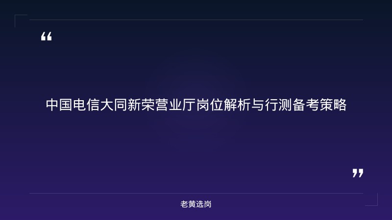 中国电信股份有限公司大同新荣营业厅（ - 电信行测技巧 - 老黄选岗 - 章节