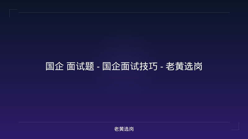 国企 面试题 - 国企面试技巧 - 老黄选岗 - 老黄选岗