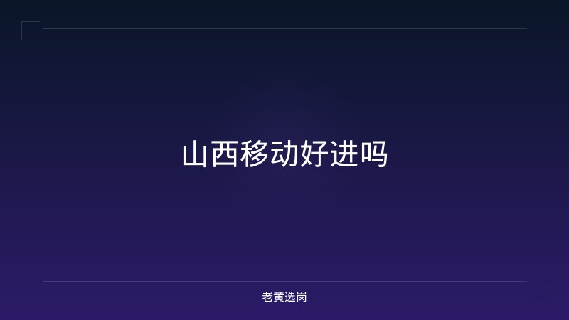 山西移动好进吗 - 老黄选岗