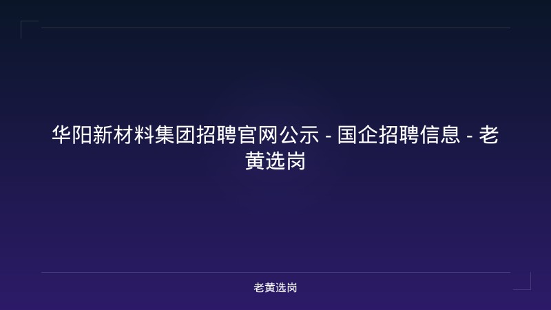 华阳新材料集团招聘官网公示 - 国企招聘信息 - 老黄选岗 - 老黄选岗