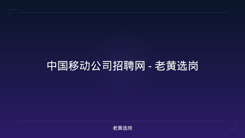 中国移动公司招聘网 - 老黄选岗 - 老黄选岗