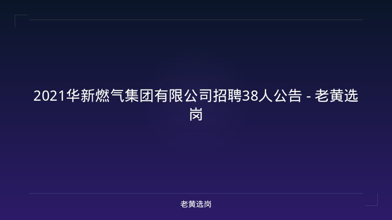 2021华新燃气集团有限公司招聘38人公告 - 老黄选岗 - 老黄选岗