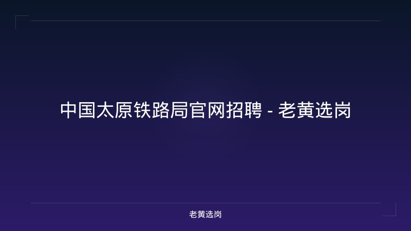 中国太原铁路局官网招聘 - 老黄选岗 - 老黄选岗