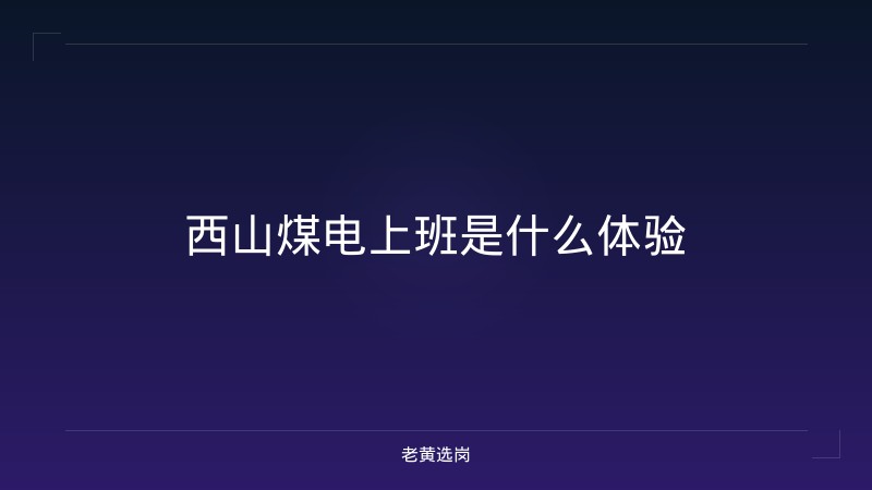 西山煤电上班是什么体验 - 老黄选岗