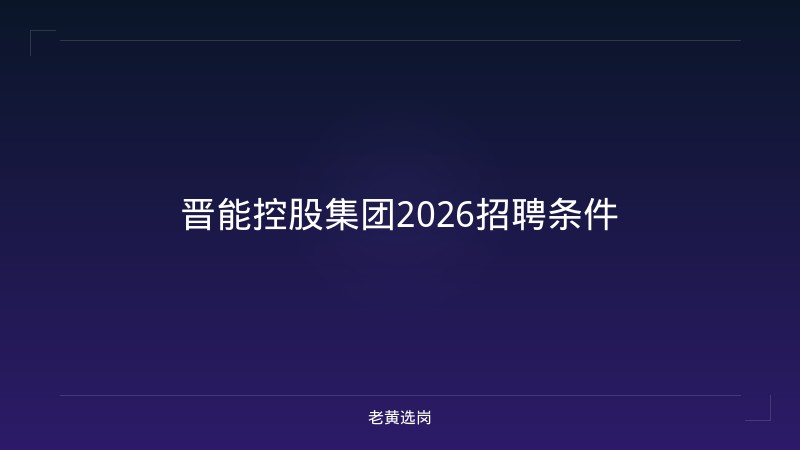 晋能控股集团2026招聘条件 - 老黄选岗