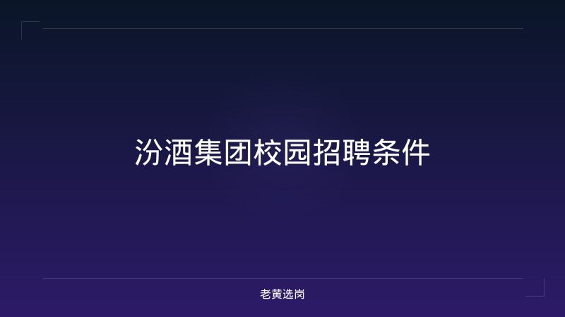 汾酒集团校园招聘条件 - 老黄选岗