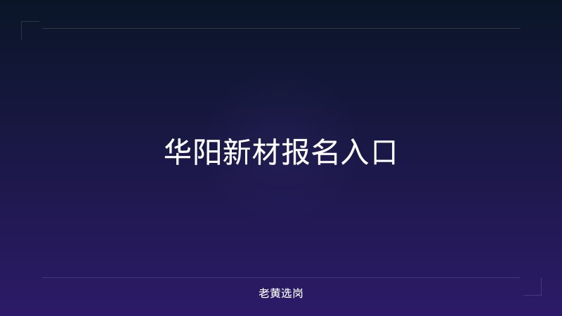 华阳新材报名入口 - 老黄选岗