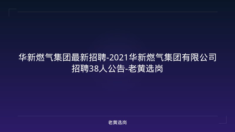 华新燃气集团最新招聘-2021华新燃气集团有限公司招聘38人公告-老黄选岗 - 老黄选岗