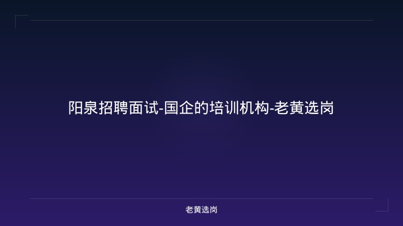 阳泉招聘面试-国企的培训机构-老黄选岗 - 老黄选岗