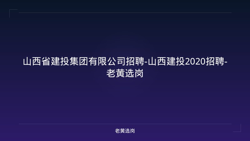 山西省建投集团有限公司招聘-山西建投2020招聘-老黄选岗 - 老黄选岗