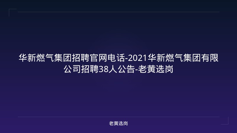 华新燃气集团招聘官网电话-2021华新燃气集团有限公司招聘38人公告-老黄选岗 - 老黄选岗