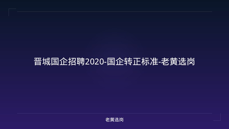 晋城国企招聘2020-国企转正标准-老黄选岗 - 老黄选岗