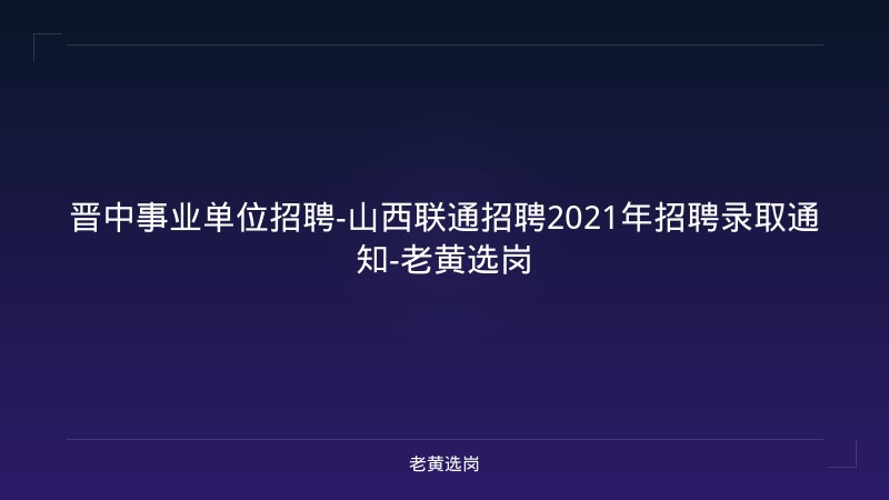 晋中事业单位招聘-山西联通招聘2021年招聘录取通知-老黄选岗 - 老黄选岗