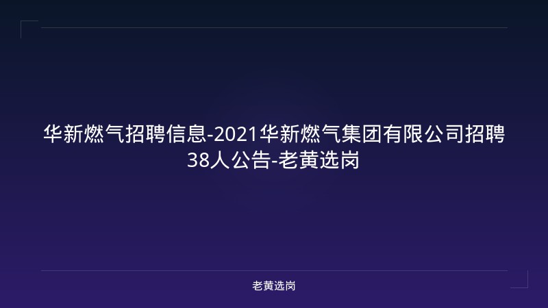 华新燃气招聘信息-2021华新燃气集团有限公司招聘38人公告-老黄选岗 - 老黄选岗