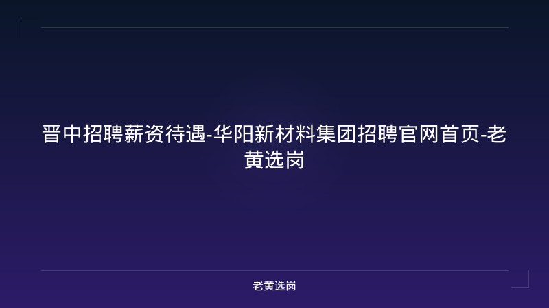 晋中招聘薪资待遇-华阳新材料集团招聘官网首页-老黄选岗 - 老黄选岗