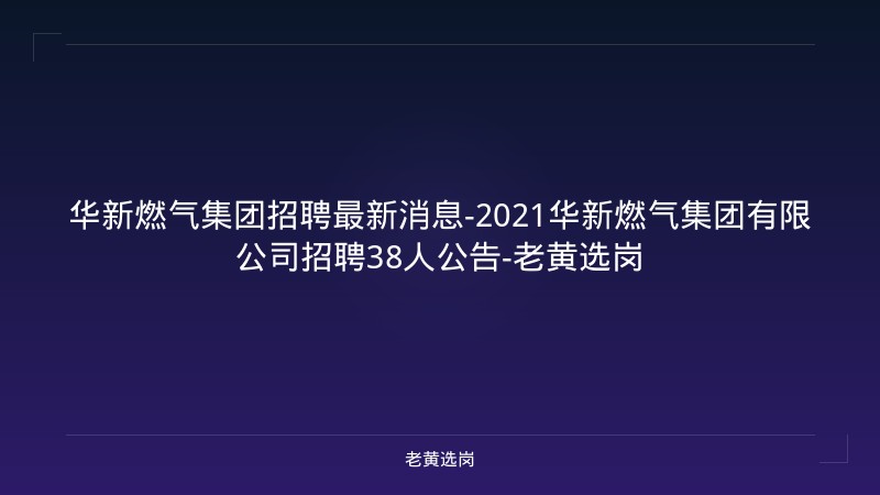华新燃气集团招聘最新消息-2021华新燃气集团有限公司招聘38人公告-老黄选岗 - 老黄选岗