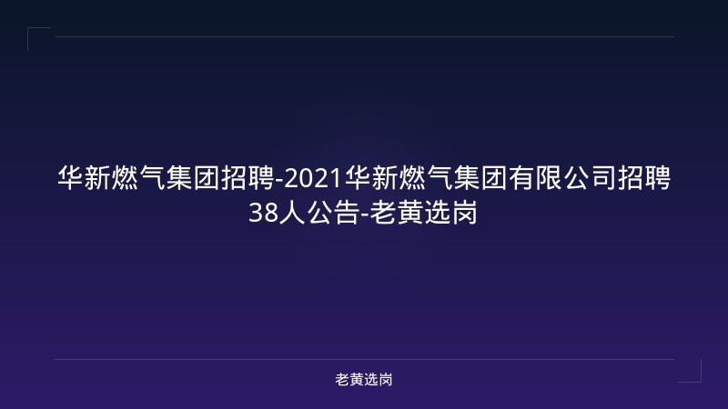 华新燃气集团招聘-2021华新燃气集团有限公司招聘38人公告-老黄选岗 - 老黄选岗