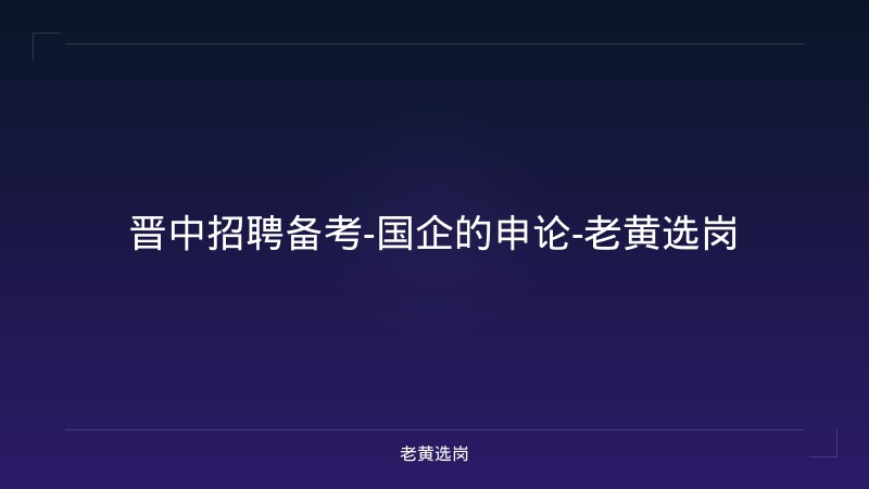 晋中招聘备考-国企的申论-老黄选岗 - 老黄选岗