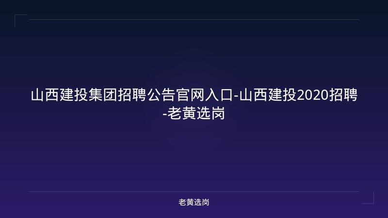 山西建投集团招聘公告官网入口-山西建投2020招聘-老黄选岗 - 老黄选岗