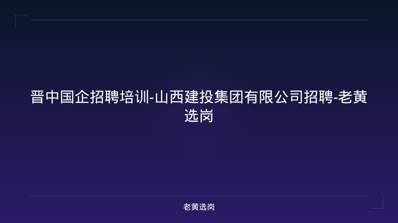 晋中国企招聘培训-山西建投集团有限公司招聘-老黄选岗 - 老黄选岗