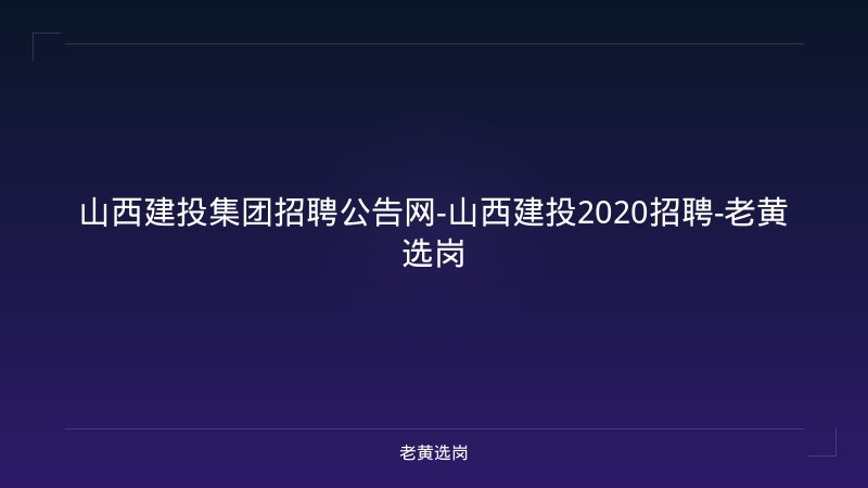 山西建投集团招聘公告网-山西建投2020招聘-老黄选岗 - 老黄选岗