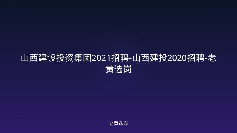 山西建设投资集团2021招聘-山西建投2020招聘-老黄选岗 - 老黄选岗