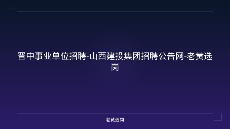 晋中事业单位招聘-山西建投集团招聘公告网-老黄选岗 - 老黄选岗