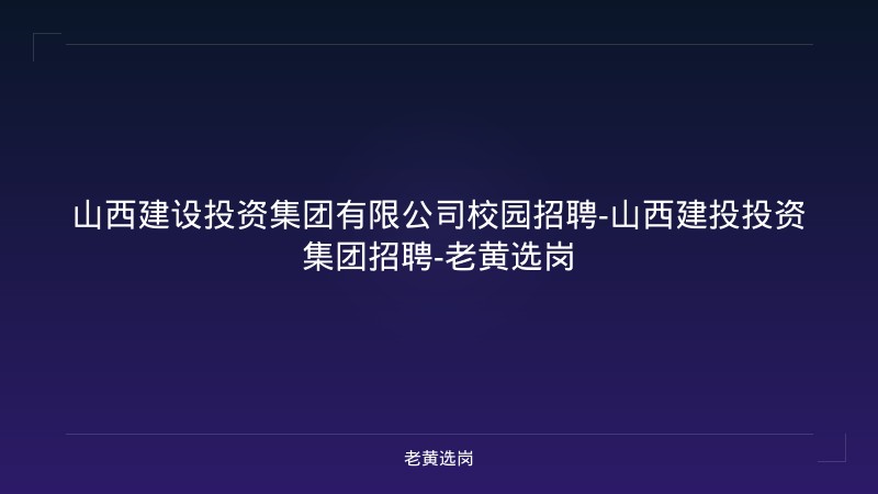 山西建设投资集团有限公司校园招聘-山西建投投资集团招聘-老黄选岗 - 老黄选岗