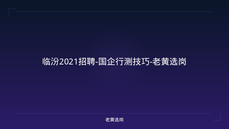 临汾2021招聘-国企行测技巧-老黄选岗 - 老黄选岗