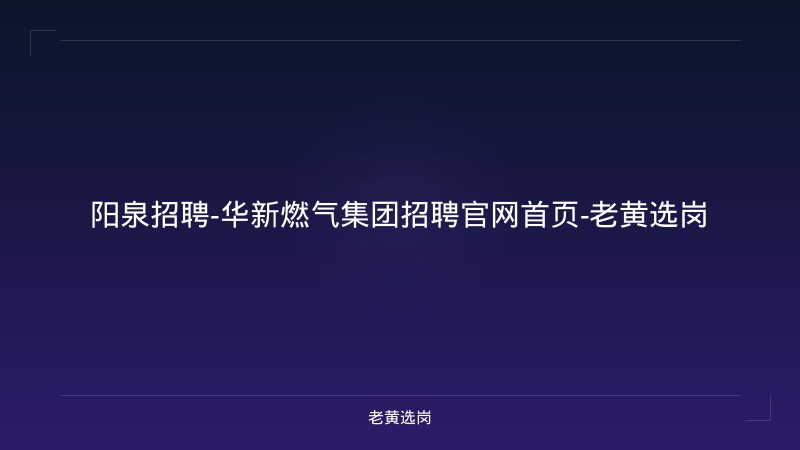 阳泉招聘-华新燃气集团招聘官网首页-老黄选岗 - 老黄选岗