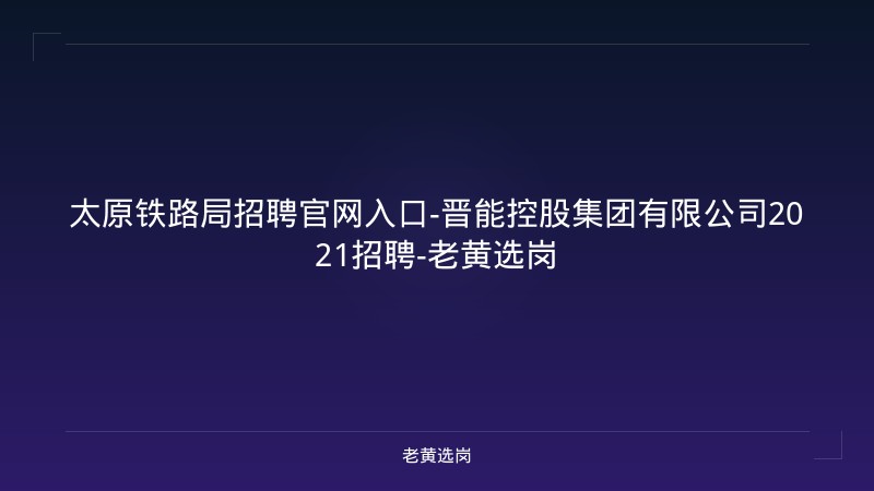 太原铁路局招聘官网入口-晋能控股集团有限公司2021招聘-老黄选岗 - 老黄选岗