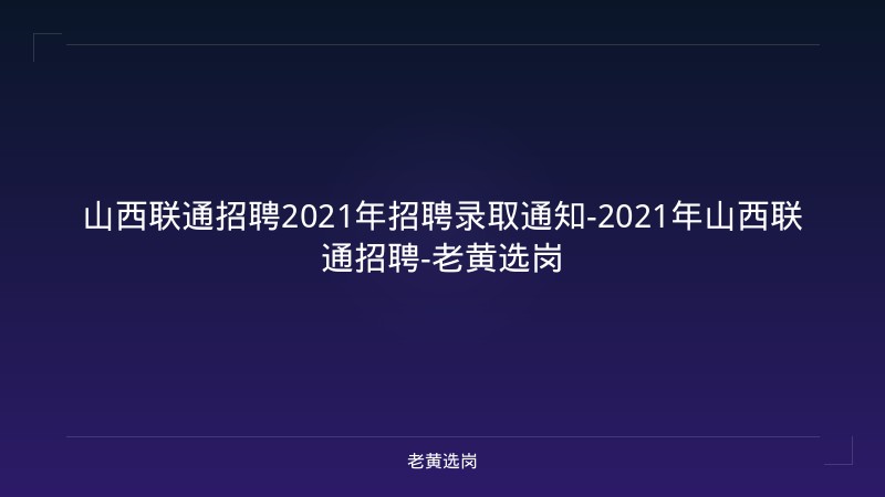 山西联通招聘2021年招聘录取通知-2021年山西联通招聘-老黄选岗 - 老黄选岗